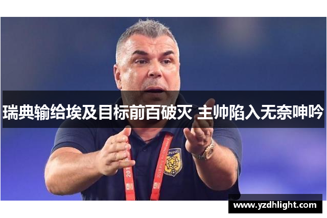 瑞典输给埃及目标前百破灭 主帅陷入无奈呻吟