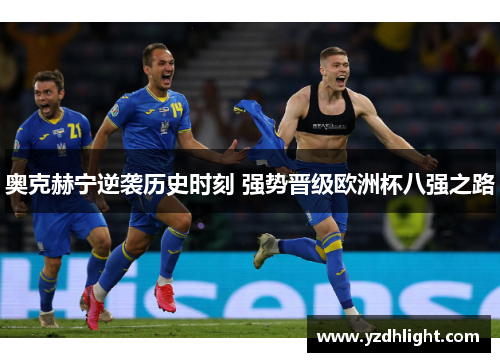 奥克赫宁逆袭历史时刻 强势晋级欧洲杯八强之路