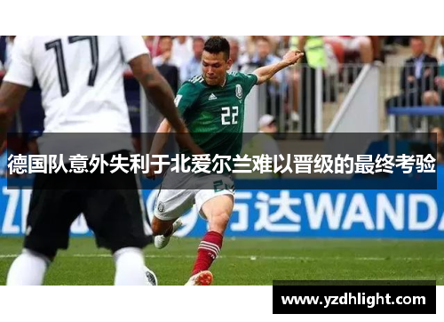德国队意外失利于北爱尔兰难以晋级的最终考验
