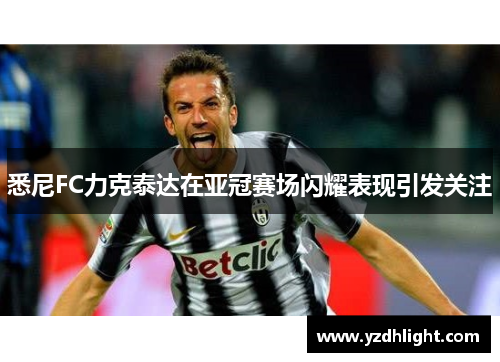 悉尼FC力克泰达在亚冠赛场闪耀表现引发关注