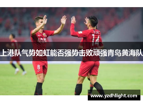 上港队气势如虹能否强势击败顽强青岛黄海队