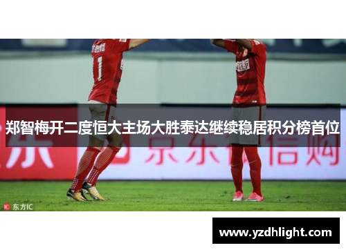 郑智梅开二度恒大主场大胜泰达继续稳居积分榜首位
