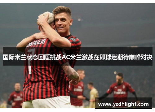 国际米兰状态回暖挑战AC米兰激战在即球迷期待巅峰对决