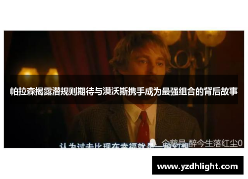 帕拉森揭露潜规则期待与漠沃斯携手成为最强组合的背后故事