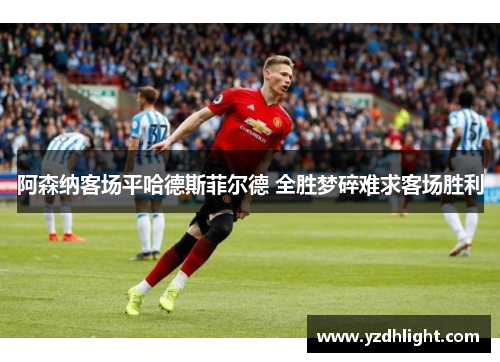 阿森纳客场平哈德斯菲尔德 全胜梦碎难求客场胜利
