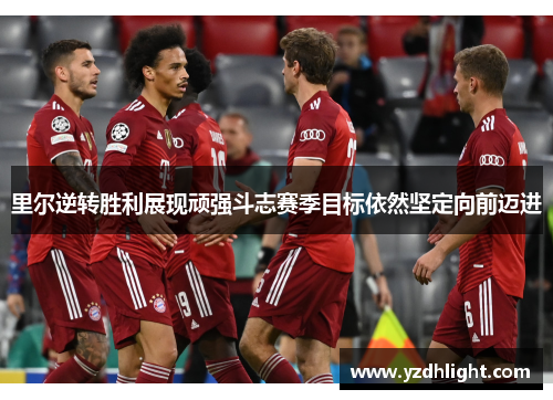 里尔逆转胜利展现顽强斗志赛季目标依然坚定向前迈进