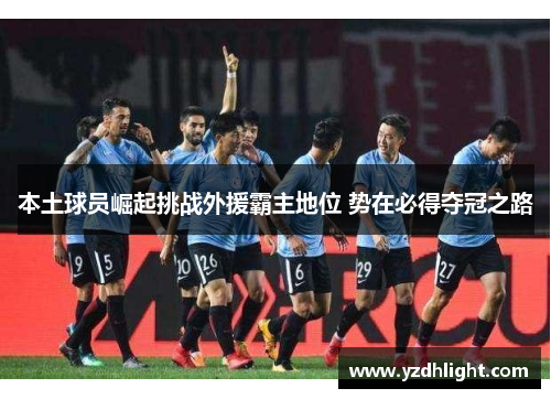 本土球员崛起挑战外援霸主地位 势在必得夺冠之路