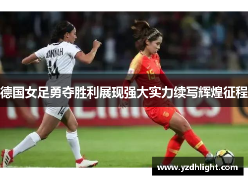 德国女足勇夺胜利展现强大实力续写辉煌征程