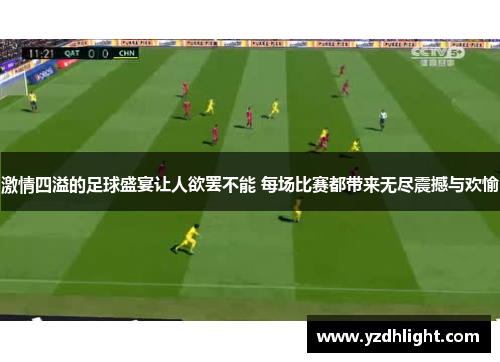 激情四溢的足球盛宴让人欲罢不能 每场比赛都带来无尽震撼与欢愉
