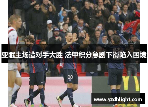 亚眠主场遭对手大胜 法甲积分急剧下滑陷入困境