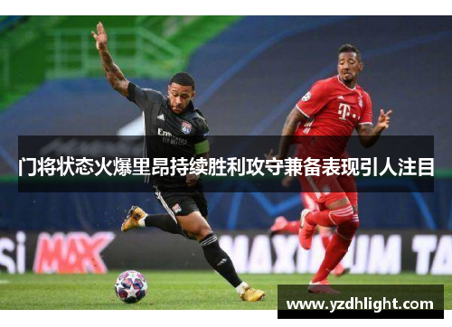 门将状态火爆里昂持续胜利攻守兼备表现引人注目